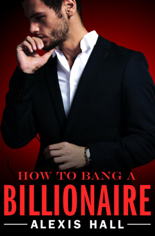 How to Bang a Billionaire by Alexis Hall